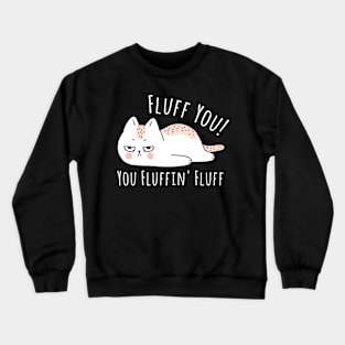 Fluff You You Fluffin' Fluff Shirt Funny Cat Kitten Crewneck Sweatshirt